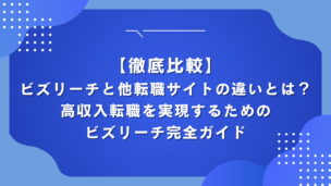 【徹底比較】ビズリーチと他転職サイトの違いとは？高収入転職を実現するためのビズリーチ完全ガイド