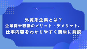 外資系企業とは？企業例や転職のメリット・デメリット、仕事内容をわかりやすく簡単に解説