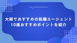 大阪でおすすめの転職エージェント10選おすすめポイントを紹介