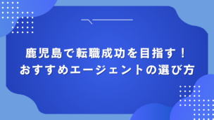 鹿児島で転職成功を目指す！おすすめエージェントの選び方