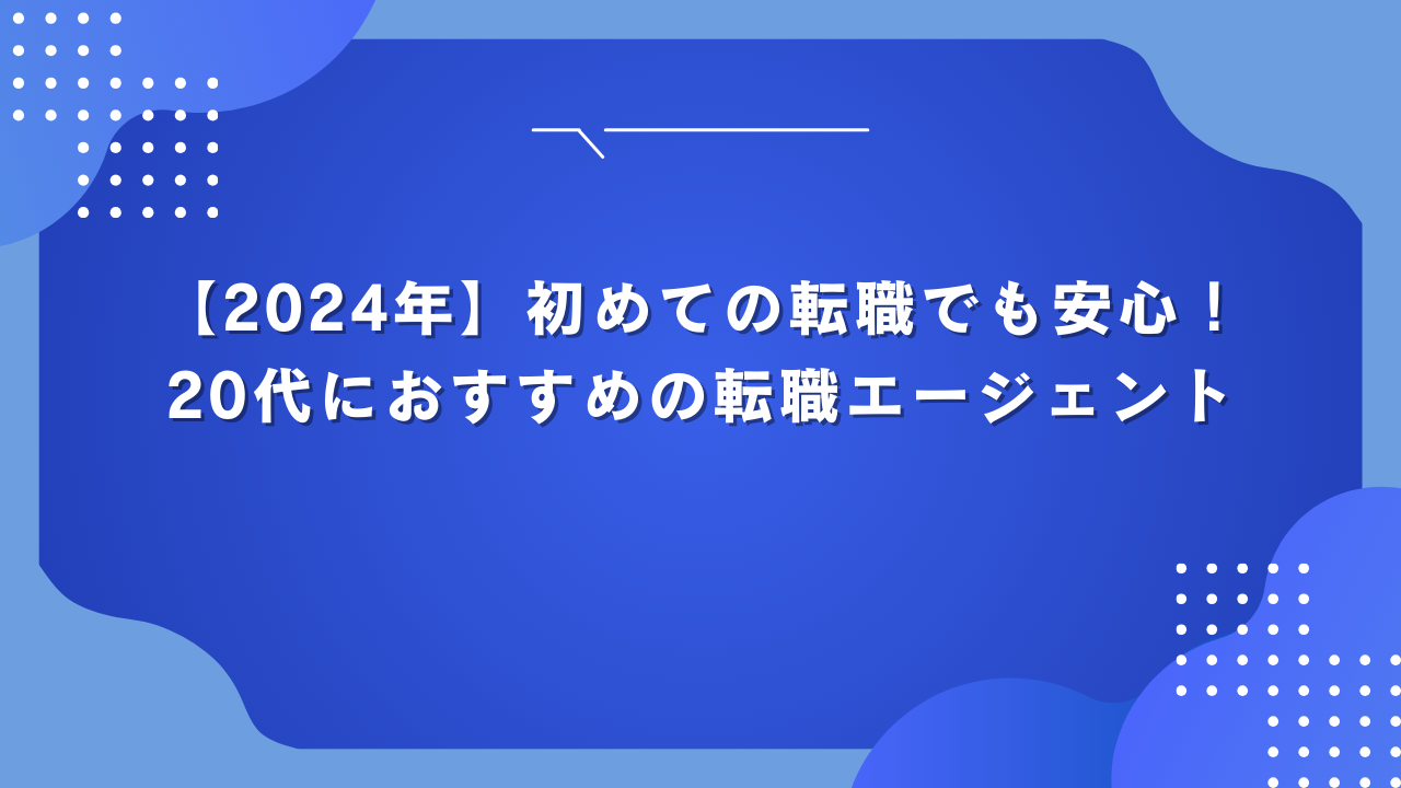 【2024年】初めての転職でも安心！20代におすすめの転職エージェント