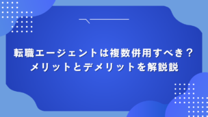 転職エージェントは複数併用すべき？メリットとデメリットを解説