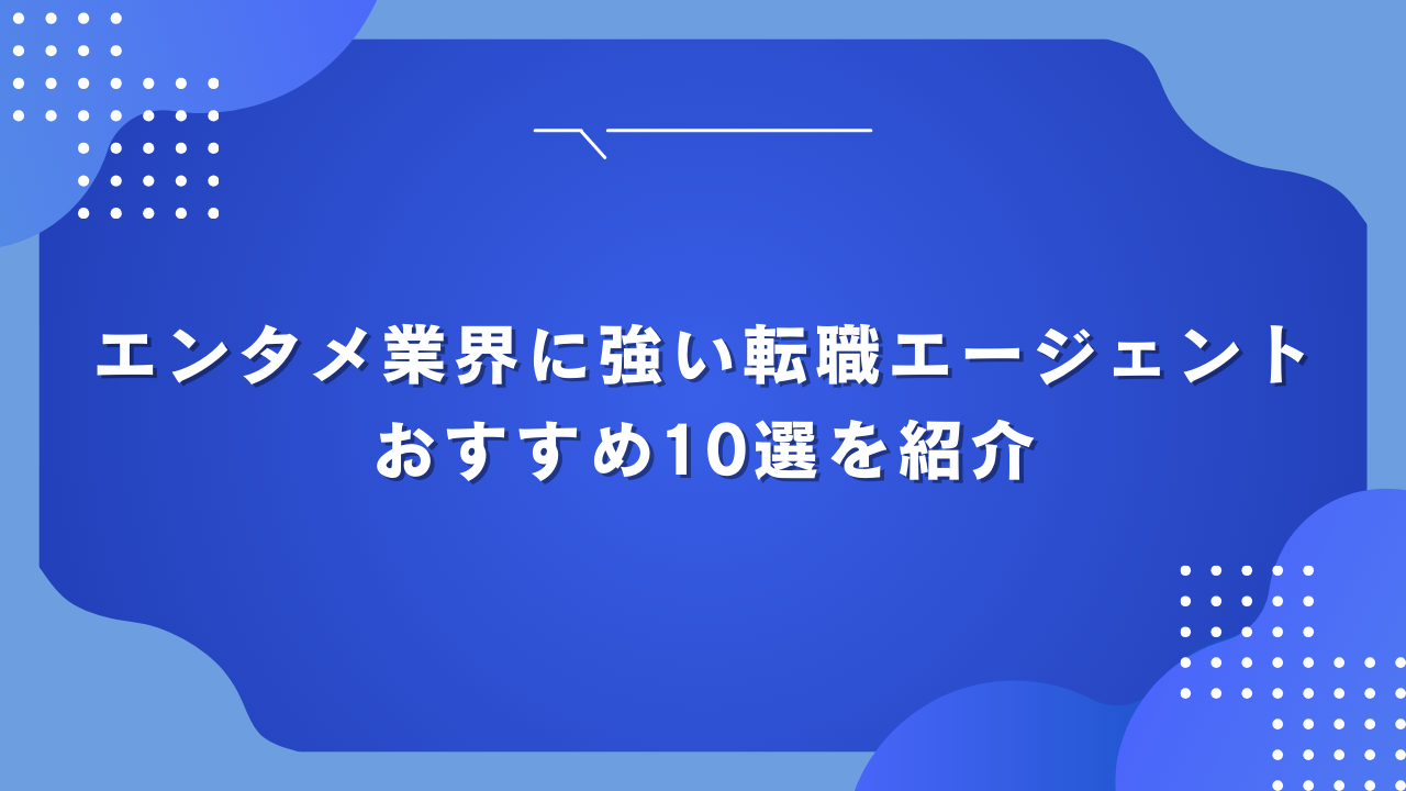 エンタメ業界に強い転職エージェントおすすめ10選を紹介